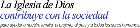 La Iglesia de Dios contribuye con la sociedad para ayudar a nuestra familia, al prójimo, al país y a todos los seres humanos.